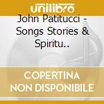John Patitucci - Songs Stories & Spiritu.. cd musicale di PATITUCCI JOHN