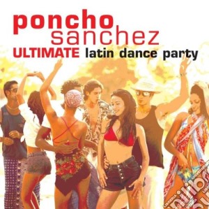 Poncho Sanchez - Ultimate Latin Dance Party (2 Cd) cd musicale di SANCHEZ PONCHO