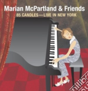 Marian Mcpartland & Friends - 85 Candles Live In N.Y. cd musicale di MCPARLAND MARIAN & FRIENDS