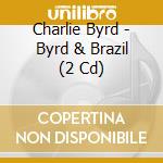 Charlie Byrd - Byrd & Brazil (2 Cd) cd