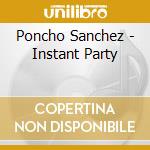 Poncho Sanchez - Instant Party cd musicale di SANCHEZ PONCHO