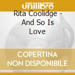 Rita Coolidge - And So Is Love cd musicale di Rita Coolidge