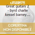 Great guitars 2 - byrd charlie kessel barney ellis herb cd