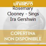 Rosemary Clooney - Sings Ira Gershwin cd