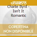 Charlie Byrd - Isn't It Romantic cd