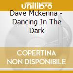 Dave Mckenna - Dancing In The Dark cd musicale di Dave Mckenna