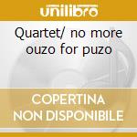 Quartet/ no more ouzo for puzo cd