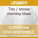 Trio / snowy morning blues cd musicale di Howard Alden