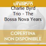 Charlie Byrd Trio - The Bossa Nova Years cd