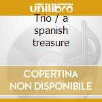 Trio / a spanish treasure cd