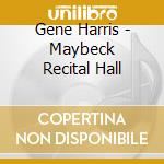 Gene Harris - Maybeck Recital Hall cd