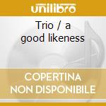 Trio / a good likeness cd