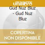 Gud Nuz Bluz - Gud Nuz Bluz cd musicale