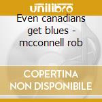 Even canadians get blues - mcconnell rob cd