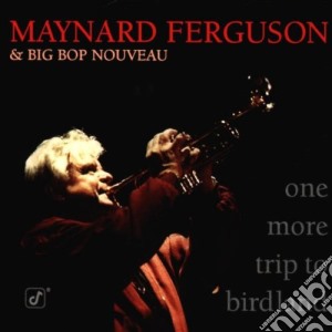 Maynard Ferguson - One More Trip To Birdland cd musicale di Maynard ferguson & big bop nov