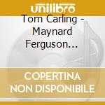 Tom Carling - Maynard Ferguson Presents cd musicale di Carling Tom
