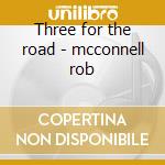 Three for the road - mcconnell rob cd