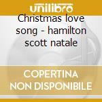 Christmas love song - hamilton scott natale cd musicale di Scott hamilton with strings