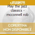Play the jazz classics - mcconnell rob cd