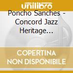 Poncho Sanches - Concord Jazz Heritage Series cd musicale di SANCHEZ PONCHO
