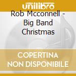 Rob Mcconnell - Big Band Christmas cd musicale di Rob Mcconnell