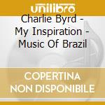 Charlie Byrd - My Inspiration - Music Of Brazil cd