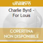 Charlie Byrd - For Louis cd musicale di Charlie Byrd