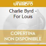 Charlie Byrd - For Louis cd