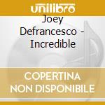 Joey Defrancesco - Incredible cd musicale di DE FRANCESCO JOEY