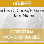 P.Sanchez/C.Corea/P.Escovedo - Jam Miami cd musicale di SANDOVAL/COREA/SANCHEZ/ESCOVEDO