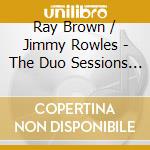 Ray Brown / Jimmy Rowles - The Duo Sessions (2 Cd) cd musicale di ROWLES JIMMY/BROWN RAY