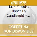Jazz Moods: Dinner By Candlelight - Jazz Moods: Dinner By Candlelight cd