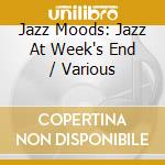 Jazz Moods: Jazz At Week's End / Various cd musicale di Jazz Moods