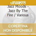 Jazz Moods - Jazz By The Fire / Various cd