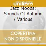 Jazz Moods: Sounds Of Autumn / Various cd musicale di ARTISTI VARI