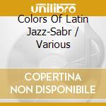 Colors Of Latin Jazz-Sabr / Various cd musicale di V/A