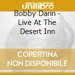 Bobby Darin - Live At The Desert Inn cd musicale di DARIN BOBBY