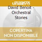 David Benoit - Orchestral Stories cd musicale di David Benoit