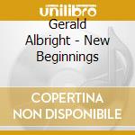 Gerald Albright - New Beginnings cd musicale di Gerald Albright