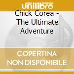 Chick Corea - The Ultimate Adventure cd musicale di CHICK COREA