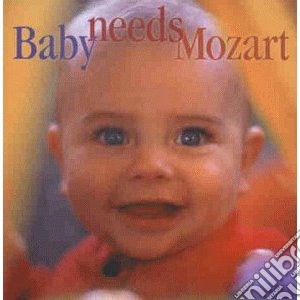 Wolfgang Amadeus Mozart - Baby Needs Mozart cd musicale di Wolfgang Amadeus Mozart