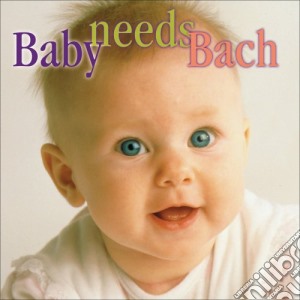 Johann Sebastian Bach - Baby Needs Bach cd musicale di Johann Sebastian Bach