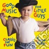Good Music For Little Guys: Classics For Fun / Various cd