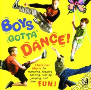 Boys Gotta Dance!: Classical Music For Marching, Hopping, Dancing.. Fun! / Various cd musicale di Miscellanee