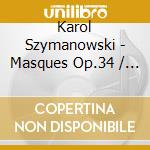 Karol Szymanowski - Masques Op.34 / Mazurkas Op (2 Cd) cd musicale di C. Szymanowski