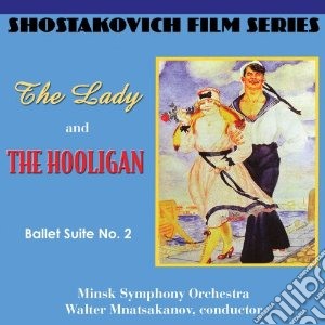 Dmitri Shostakovich - The Lady And The Hooligan, Ballet Suite cd musicale di Dmitri Sciostakovic