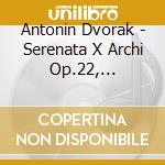 Antonin Dvorak - Serenata X Archi Op.22, Waldesruhe, Nott cd musicale di Antonin Dvorak
