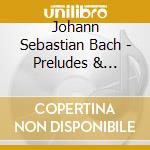 Johann Sebastian Bach - Preludes & Fugues For Organ cd musicale di Johann Sebastian Bach