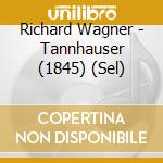 Richard Wagner - Tannhauser (1845) (Sel) cd musicale di Richard Wagner