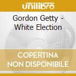 Gordon Getty - White Election cd